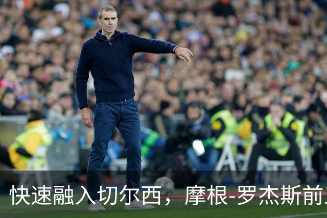 快速融入切尔西，摩根-罗杰斯前五战贡献显著